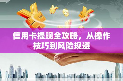 杜集信用卡提现全攻略，从操作技巧到风险规避
