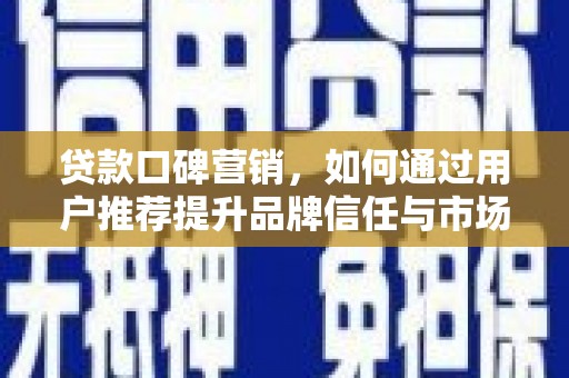 杜集贷款口碑营销，如何通过用户推荐提升品牌信任与市场份额