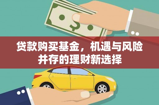 杜集贷款购买基金，机遇与风险并存的理财新选择