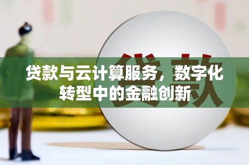 杜集贷款与云计算服务，数字化转型中的金融创新