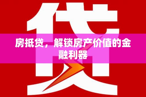 杜集房抵贷，解锁房产价值的金融利器