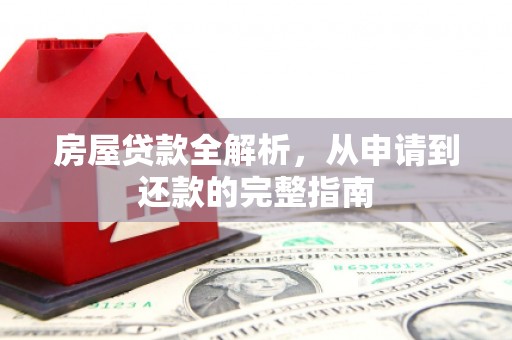 杜集房屋贷款全解析，从申请到还款的完整指南