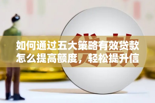 杜集如何通过五大策略有效贷款怎么提高额度，轻松提升信用价值