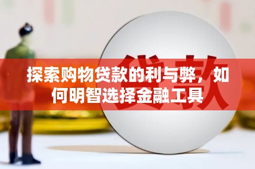 杜集探索购物贷款的利与弊，如何明智选择金融工具
