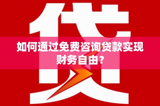 杜集如何通过免费咨询贷款实现财务自由？