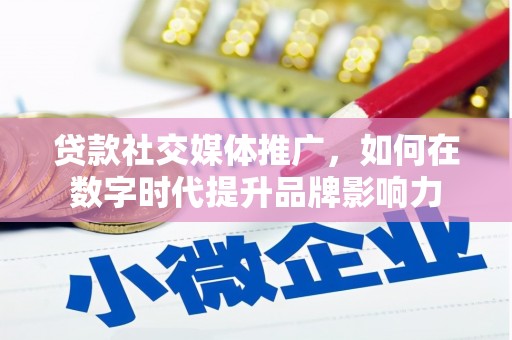 杜集贷款社交媒体推广，如何在数字时代提升品牌影响力