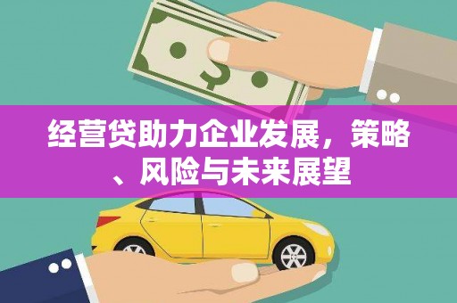 杜集经营贷助力企业发展，策略、风险与未来展望