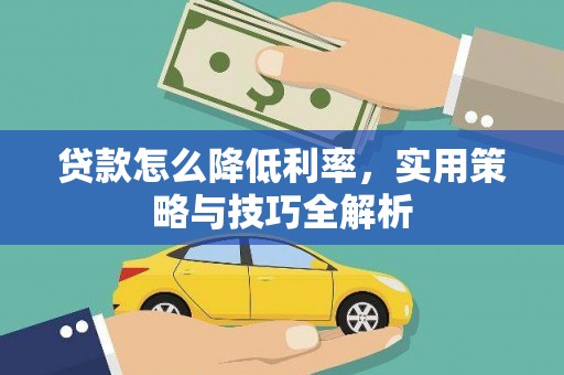 杜集贷款怎么降低利率，实用策略与技巧全解析