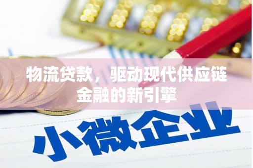 杜集物流贷款，驱动现代供应链金融的新引擎