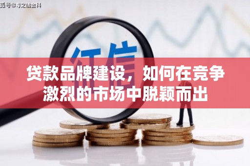 杜集贷款品牌建设，如何在竞争激烈的市场中脱颖而出