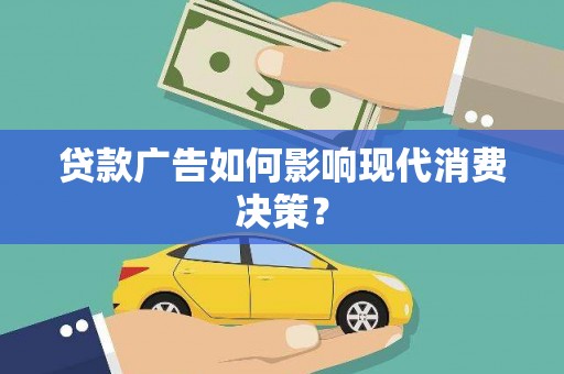 杜集贷款广告如何影响现代消费决策？
