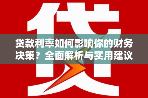 杜集贷款利率如何影响你的财务决策？全面解析与实用建议