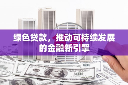 杜集绿色贷款，推动可持续发展的金融新引擎