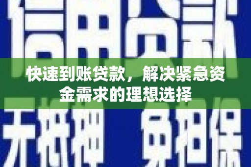 杜集快速到账贷款，解决紧急资金需求的理想选择
