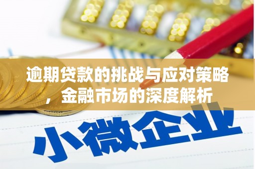 杜集逾期贷款的挑战与应对策略，金融市场的深度解析