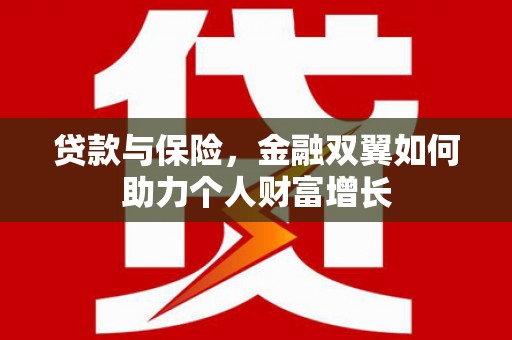 杜集贷款与保险，金融双翼如何助力个人财富增长