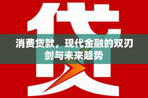 杜集消费贷款，现代金融的双刃剑与未来趋势