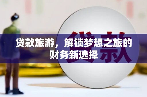 杜集贷款旅游，解锁梦想之旅的财务新选择