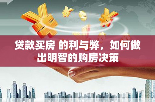 杜集贷款买房 的利与弊，如何做出明智的购房决策