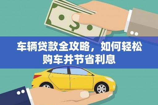 杜集车辆贷款全攻略，如何轻松购车并节省利息