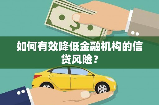 杜集如何有效降低金融机构的信贷风险？