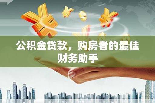 杜集公积金贷款，购房者的最佳财务助手