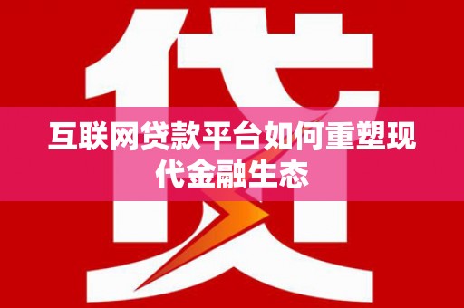 杜集互联网贷款平台如何重塑现代金融生态