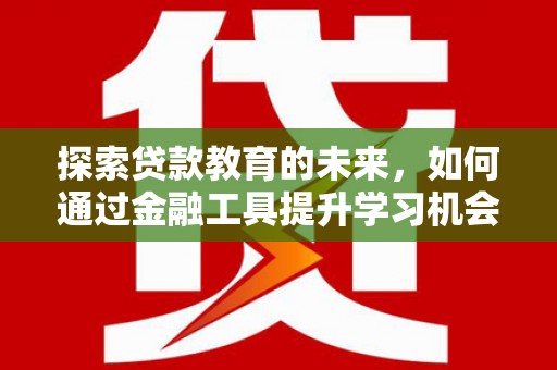 杜集探索贷款教育的未来，如何通过金融工具提升学习机会