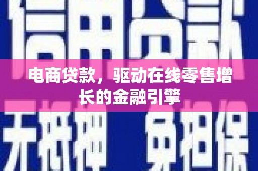 杜集电商贷款，驱动在线零售增长的金融引擎