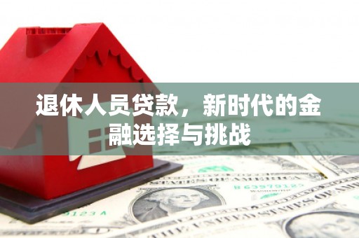 杜集退休人员贷款，新时代的金融选择与挑战
