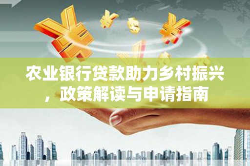 杜集农业银行贷款助力乡村振兴，政策解读与申请指南