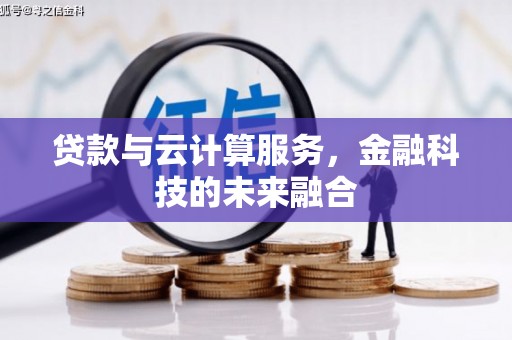 杜集贷款与云计算服务，金融科技的未来融合