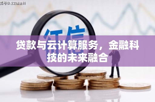杜集贷款与云计算服务，金融科技的未来融合