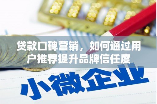 杜集贷款口碑营销，如何通过用户推荐提升品牌信任度