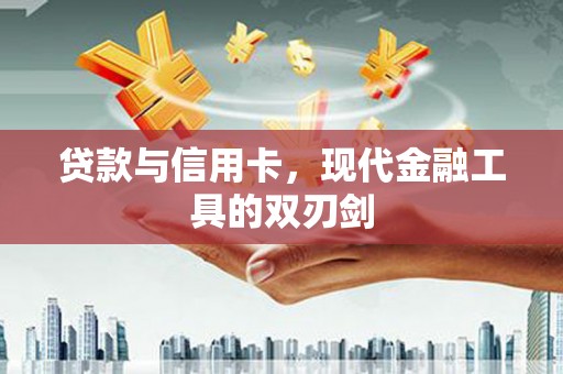 杜集贷款与信用卡，现代金融工具的双刃剑