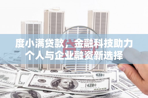 杜集度小满贷款，金融科技助力个人与企业融资新选择