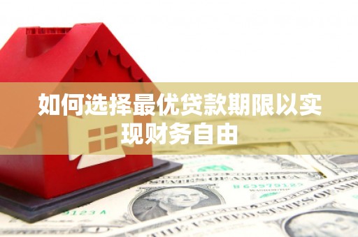 杜集如何选择最优贷款期限以实现财务自由