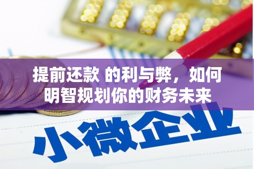 杜集提前还款 的利与弊，如何明智规划你的财务未来
