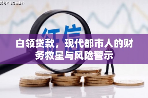 杜集白领贷款，现代都市人的财务救星与风险警示