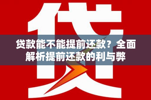 杜集贷款能不能提前还款？全面解析提前还款的利与弊