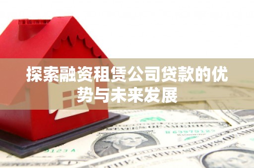 杜集探索融资租赁公司贷款的优势与未来发展