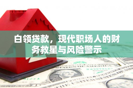 杜集白领贷款，现代职场人的财务救星与风险警示