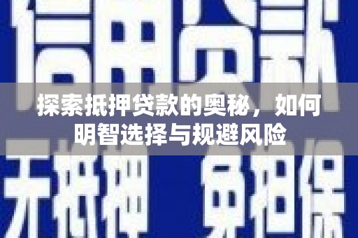杜集探索抵押贷款的奥秘，如何明智选择与规避风险