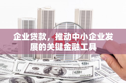 杜集企业贷款，推动中小企业发展的关键金融工具
