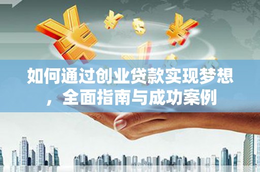 杜集如何通过创业贷款实现梦想，全面指南与成功案例