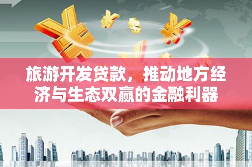 杜集旅游开发贷款，推动地方经济与生态双赢的金融利器