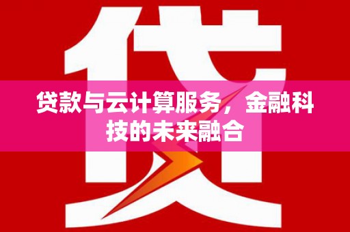 杜集贷款与云计算服务，金融科技的未来融合
