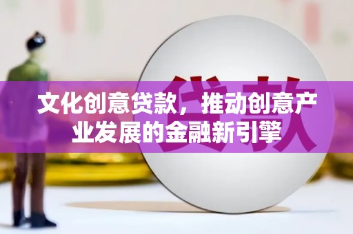 杜集文化创意贷款，推动创意产业发展的金融新引擎