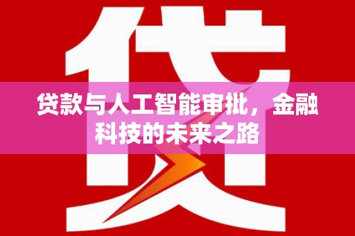 杜集贷款与人工智能审批，金融科技的未来之路