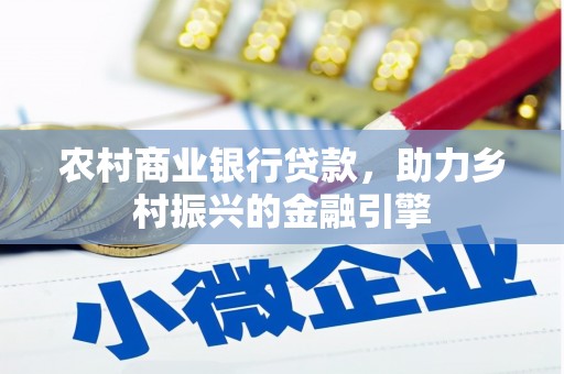 杜集农村商业银行贷款，助力乡村振兴的金融引擎